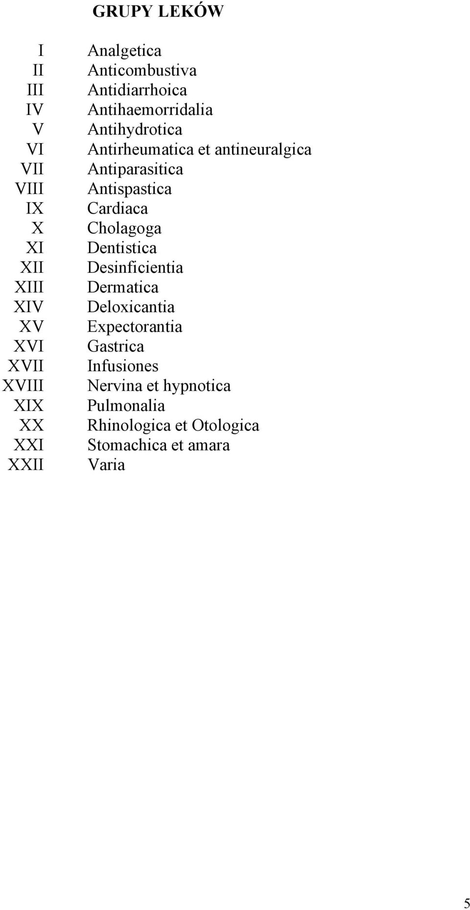 Antiparasitica Antispastica Cardiaca Cholagoga Dentistica Desinficientia Dermatica Deloxicantia