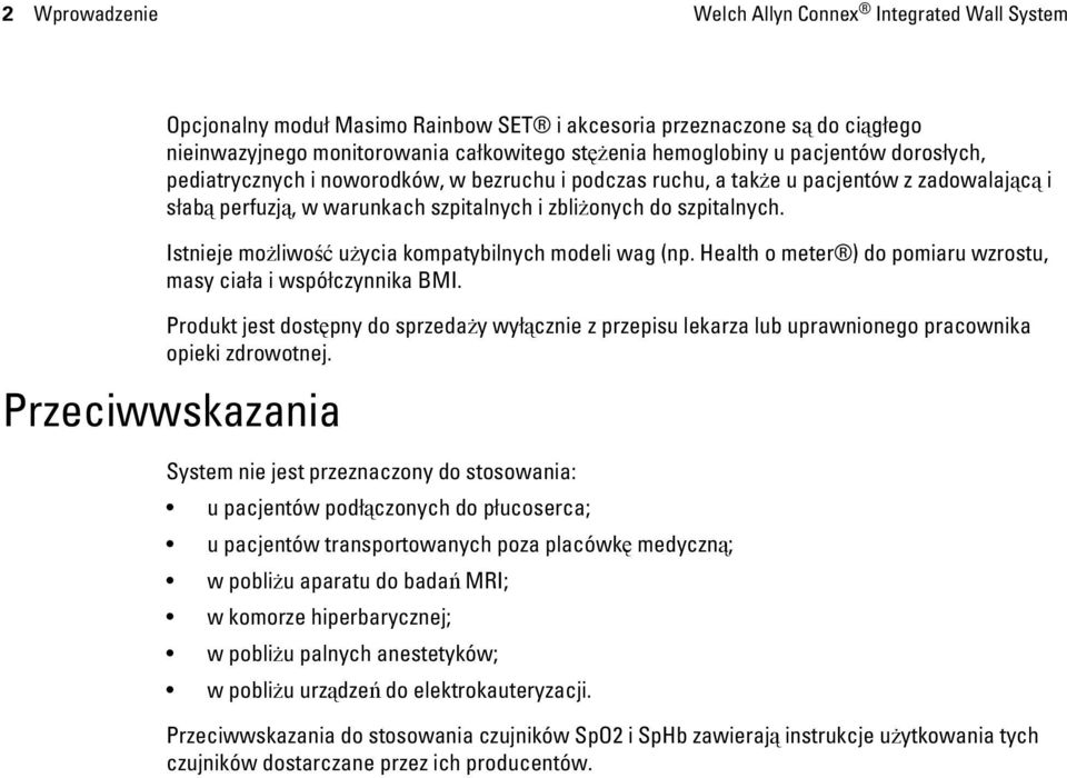 Istnieje możliwość użycia kompatybilnych modeli wag (np. Health o meter ) do pomiaru wzrostu, masy ciała i współczynnika BMI.