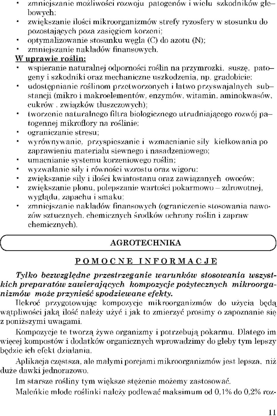 W uprawie roślin: wspieranie naturalnej odporności roślin na przymrozki, suszę, patogeny i szkodniki oraz mechaniczne uszkodzenia, np.