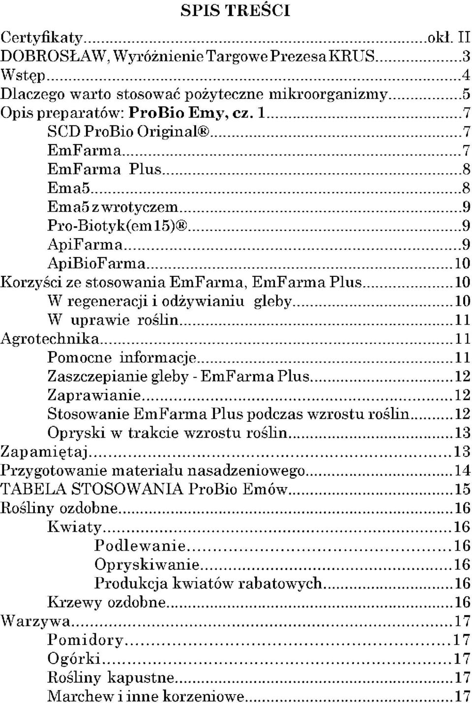 gleby 10 W uprawie roślin 11 Agrotechnika 11 Pomocne informacje 11 Zaszczepianie gleby - EmFarma Plus 12 Zaprawianie 12 Stosowanie EmFarma Plus podczas wzrostu roślin 12 Opryski w trakcie wzrostu