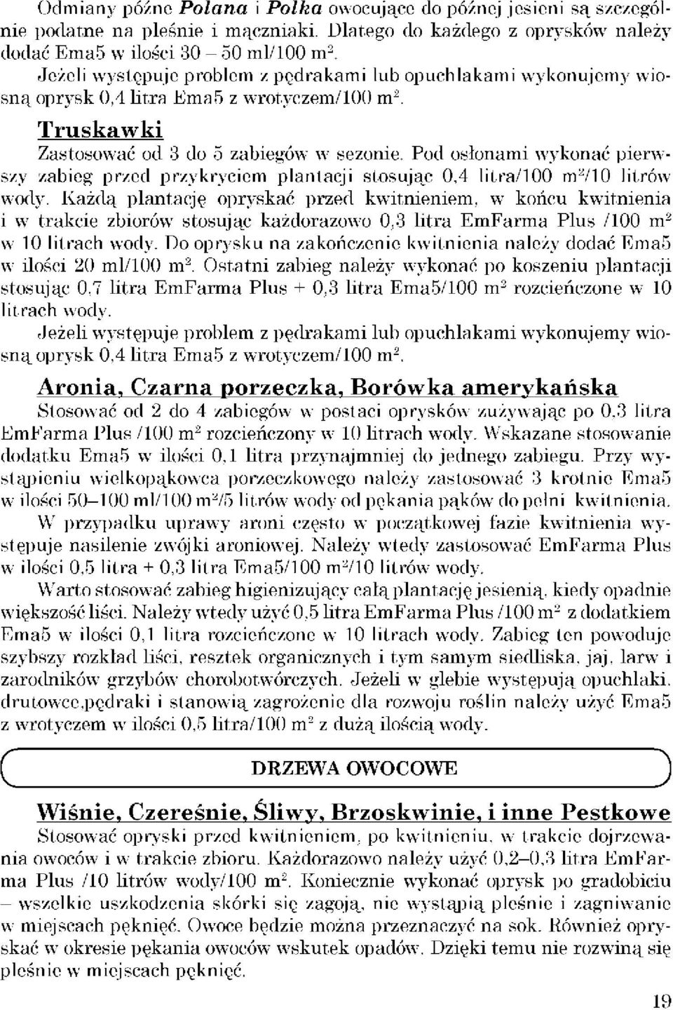 Pod osłonami wykonać pierwszy zabieg przed przykryciem plantacji stosując 0,4 litra/100 m 2 /10 litrów wody.