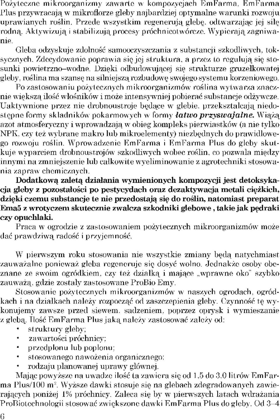 Gleba odzyskuje zdolność samooczyszczania z substancji szkodliwych, toksycznych. Zdecydowanie poprawia się jej struktura, a przez to regulują się stosunki powietrzno wodne.