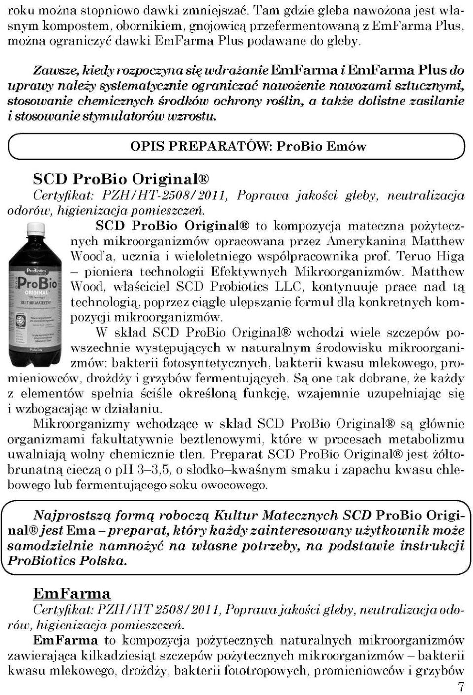 zasilanie i stosowanie stymulatorów wzrostu. OPIS PREPARATÓW: ProBio Emów SCD ProBio Original Certyfikat: PZH/HT-2508/2011, Poprawa jakości gleby, neutralizacja odorów, higienizacja pomieszczeń.