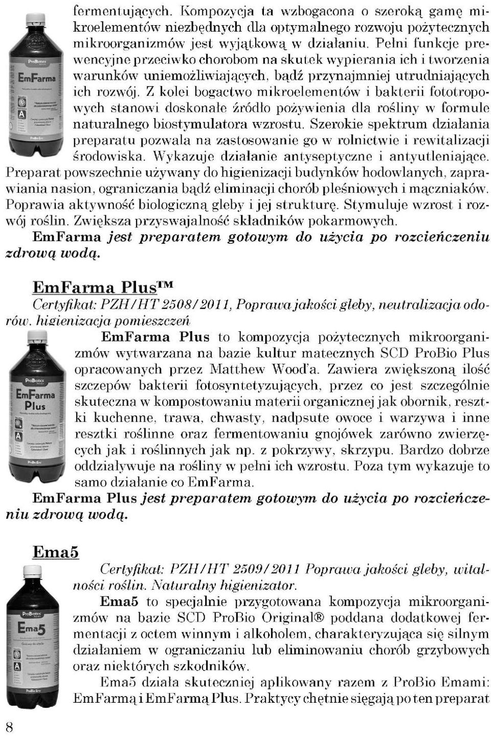 Z kolei bogactwo mikroelementów i bakterii fototropowych stanowi doskonałe źródło pożywienia dla rośliny w formule naturalnego biostymulatora wzrostu.