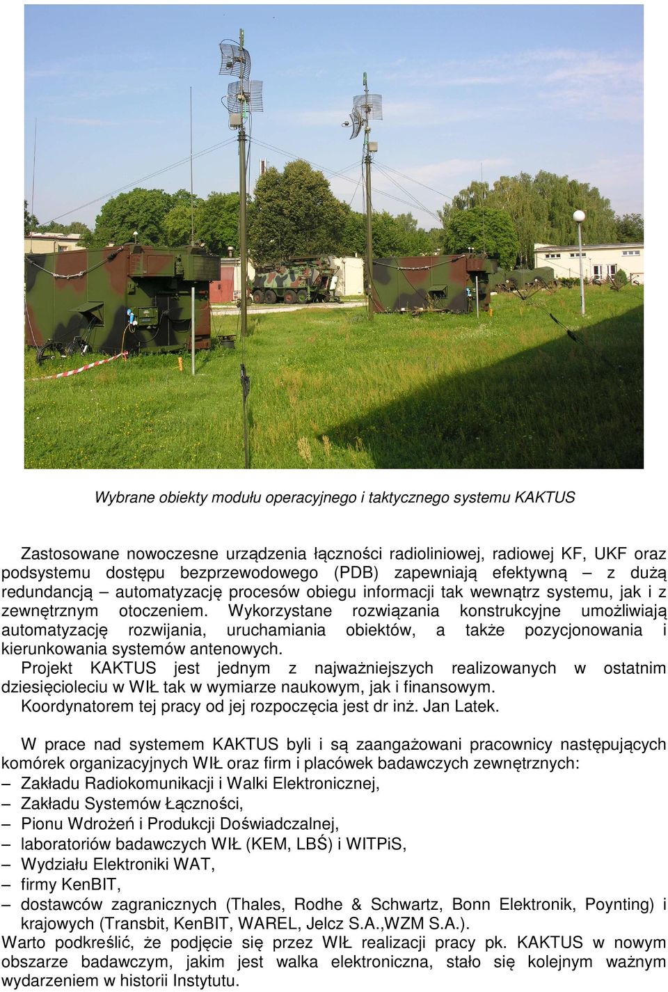 Wykorzystane rozwiązania konstrukcyjne umożliwiają automatyzację rozwijania, uruchamiania obiektów, a także pozycjonowania i kierunkowania systemów antenowych.