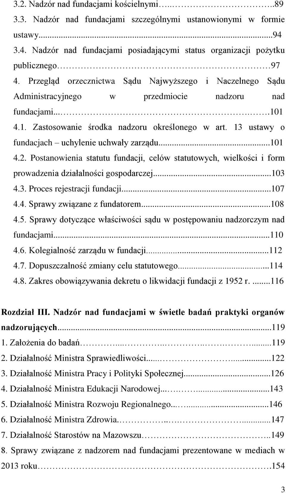 ....101 4.1. Zastosowanie środka nadzoru określonego w art. 13 ustawy o fundacjach uchylenie uchwały zarządu...101 4.2.