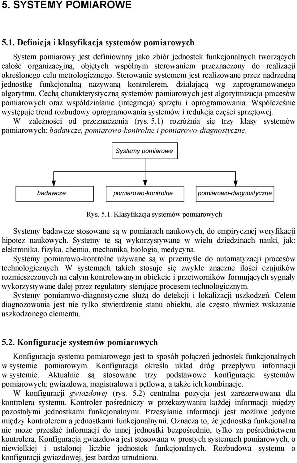 realizacji określonego celu metrologicznego. Sterowanie systemem jest realizowane przez nadrzędną jednostkę funkcjonalną nazywaną kontrolerem, działającą wg zaprogramowanego algorytmu.