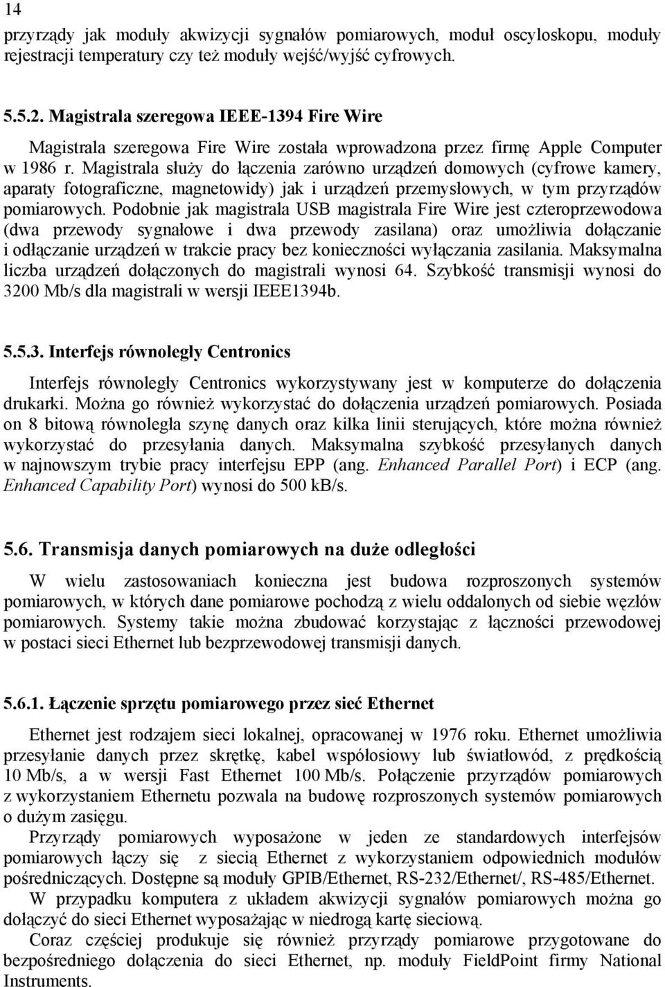 Magistrala służy do łączenia zarówno urządzeń domowych (cyfrowe kamery, aparaty fotograficzne, magnetowidy) jak i urządzeń przemysłowych, w tym przyrządów pomiarowych.