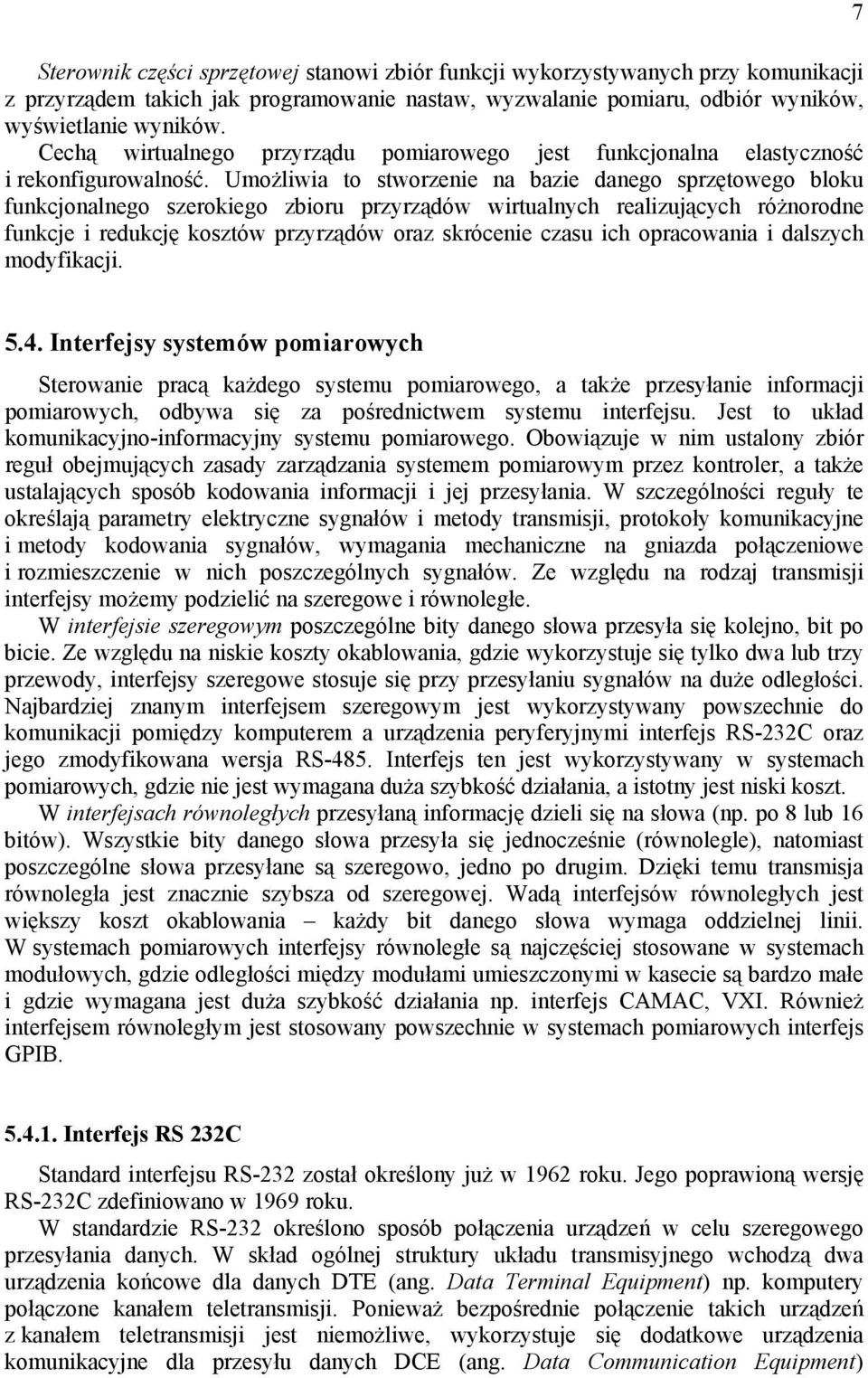 Umożliwia to stworzenie na bazie danego sprzętowego bloku funkcjonalnego szerokiego zbioru przyrządów wirtualnych realizujących różnorodne funkcje i redukcję kosztów przyrządów oraz skrócenie czasu