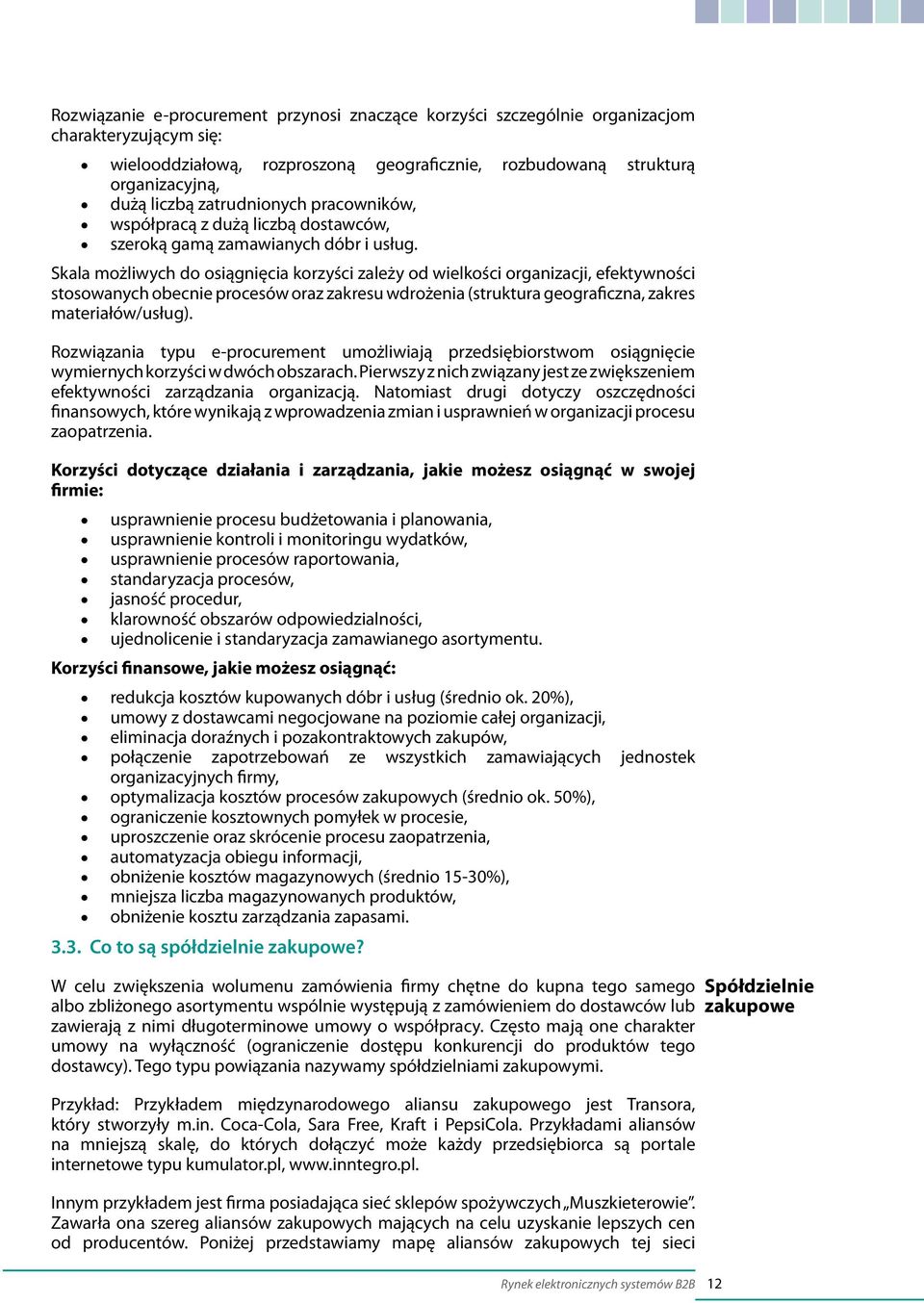 Skala możliwych do osiągnięcia korzyści zależy od wielkości organizacji, efektywności stosowanych obecnie procesów oraz zakresu wdrożenia (struktura geograficzna, zakres materiałów/usług).