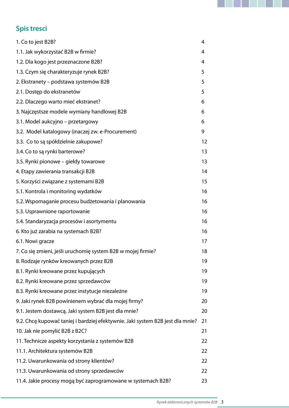 12 3.4. Co to są rynki barterowe? 13 3.5. Rynki pionowe giełdy towarowe 13 4. Etapy zawierania transakcji B2B 14 5. Korzyści związane z systemami B2B 15 5.1. Kontrola i monitoring wydatków 16 5.2. Wspomaganie procesu budżetowania i planowania 16 5.