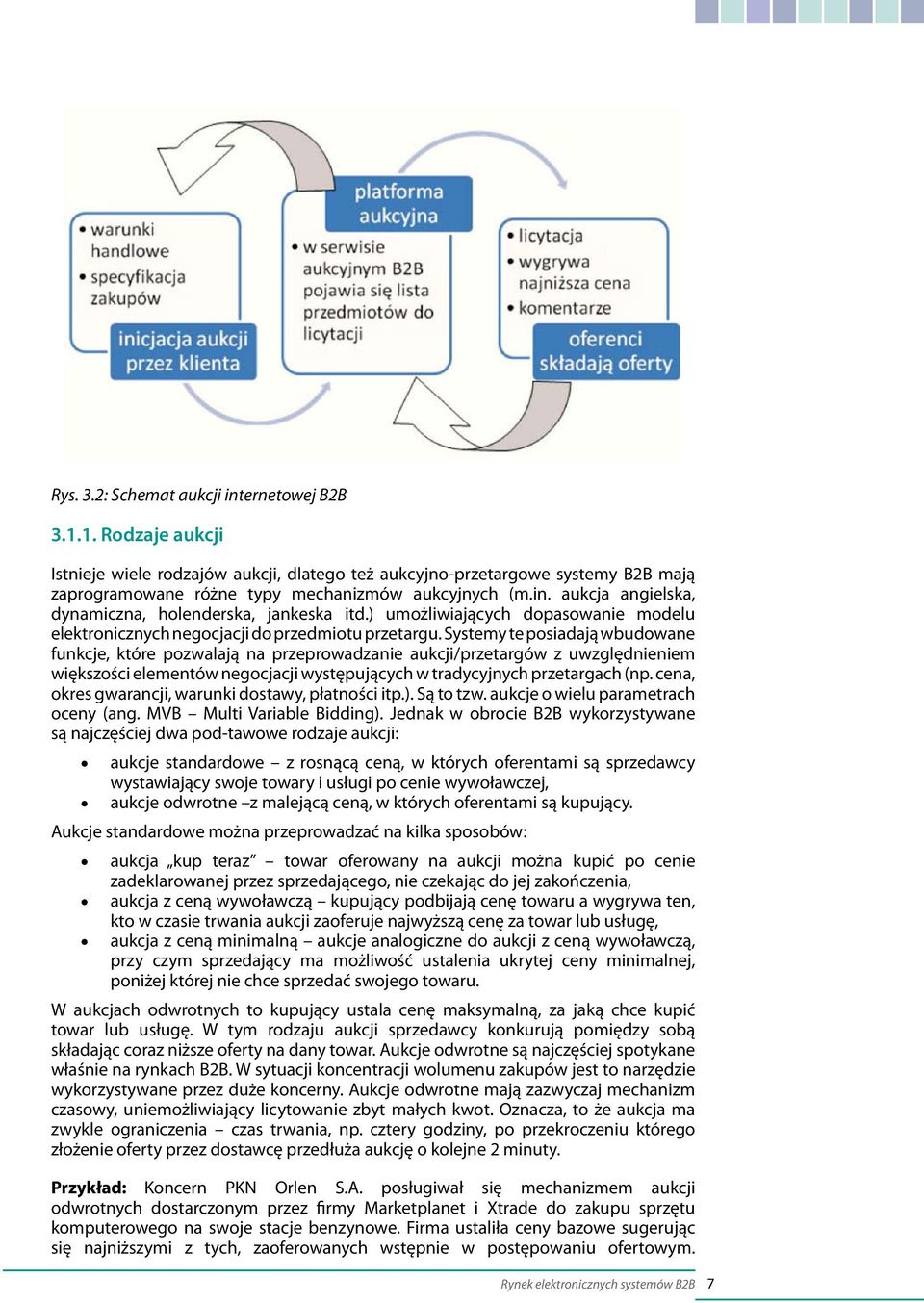 Systemy te posiadają wbudowane funkcje, które pozwalają na przeprowadzanie aukcji/przetargów z uwzględnieniem większości elementów negocjacji występujących w tradycyjnych przetargach (np.