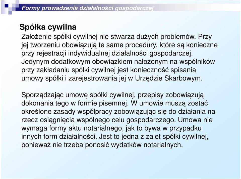 Jedynym dodatkowym obowiązkiem nałożonym na wspólników przy zakładaniu spółki cywilnej jest konieczność spisania umowy spółki i zarejestrowania jej w Urzędzie Skarbowym.