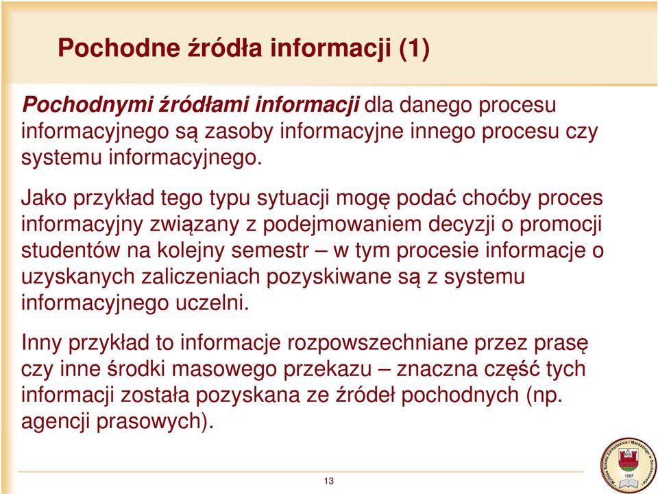 Jako przykład tego typu sytuacji mogę podać choćby proces informacyjny związany z podejmowaniem decyzji o promocji studentów na kolejny semestr w