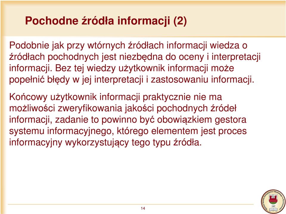 Końcowy użytkownik informacji praktycznie nie ma możliwości zweryfikowania jakości pochodnych źródeł informacji, zadanie to