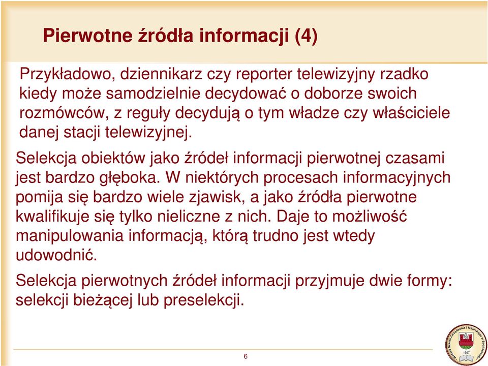 W niektórych procesach informacyjnych pomija się bardzo wiele zjawisk, a jako źródła pierwotne kwalifikuje się tylko nieliczne z nich.