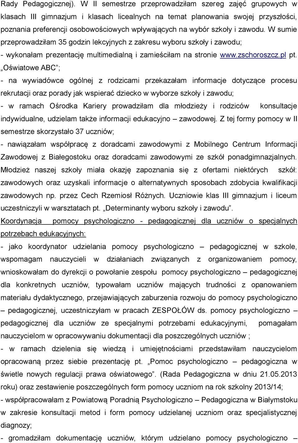 szkoły i zawodu. W sumie przeprowadziłam 35 godzin lekcyjnych z zakresu wyboru szkoły i zawodu; - wykonałam prezentację multimedialną i zamieściłam na stronie www.zschoroszcz.pl pt.