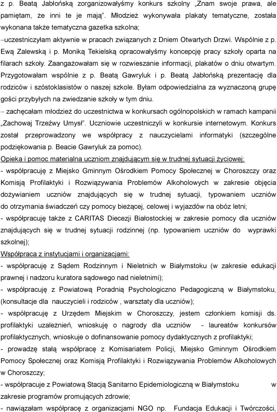 Moniką Tekielską opracowałyśmy koncepcję pracy szkoły oparta na filarach szkoły. Zaangażowałam się w rozwieszanie informacji, plakatów o dniu otwartym. Przygotowałam wspólnie z p. Beatą Gawryluk i p.