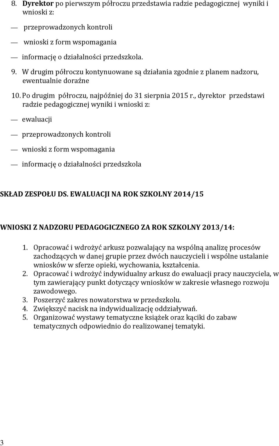 , dyrektor przedstawi radzie pedagogicznej wyniki i wnioski z: ewaluacji przeprowadzonych kontroli wnioski z form wspomagania informację o działalności przedszkola SKŁAD ZESPOŁU DS.