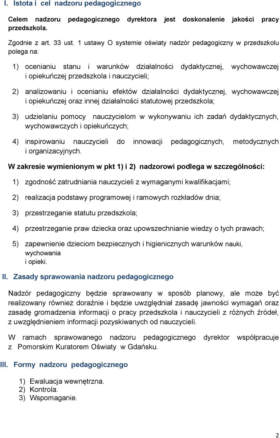 i ocenianiu efektów działalności dydaktycznej, wychowawczej i opiekuńczej oraz innej działalności statutowej przedszkola; 3) udzielaniu pomocy nauczycielom w wykonywaniu ich zadań dydaktycznych,