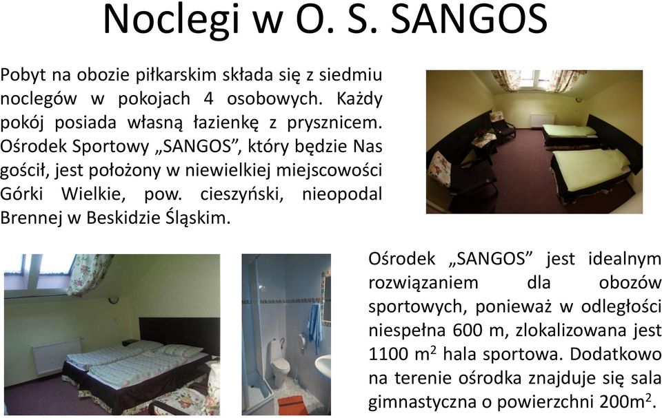 Ośrodek Sportowy SANGOS, który będzie Nas gościł, jest położony w niewielkiej miejscowości Górki Wielkie, pow.