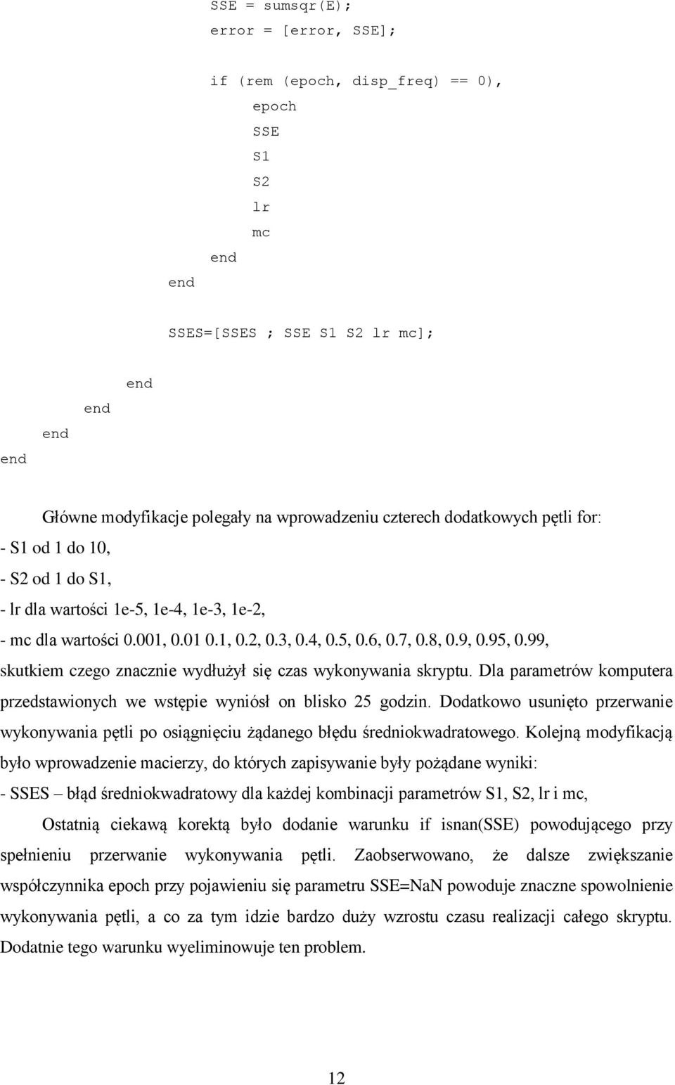 99, skutkiem czego znacznie wydłużył się czas wykonywania skryptu. Dla parametrów komputera przedstawionych we wstępie wyniósł on blisko 25 godzin.