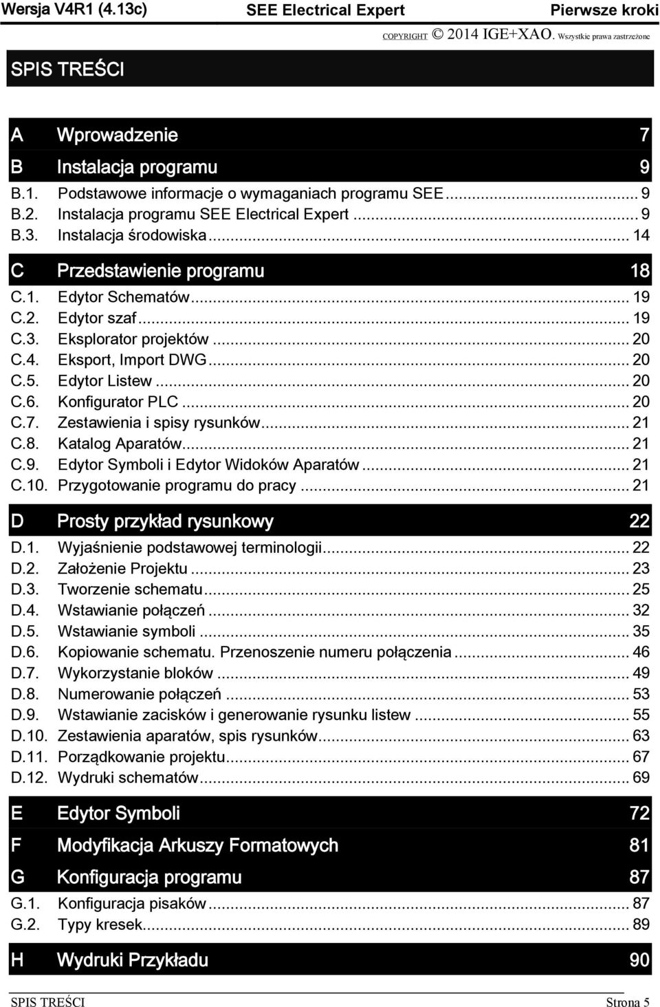 .. 20 C.5. Edytor Listew... 20 C.6. Konfigurator PLC... 20 C.7. Zestawienia i spisy rysunków... 21 C.8. Katalog Aparatów... 21 C.9. Edytor Symboli i Edytor Widoków Aparatów... 21 C.10.