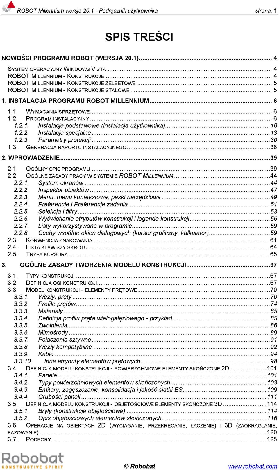 .. 6 1.2.1. Instalacje podstawowe (instalacja użytkownika)...10 1.2.2. Instalacje specjalne...13 1.2.3. Parametry protekcji...30 1.3. GENERACJA RAPORTU INSTALACYJNEGO...38 2. WPROWADZENIE...39 2.1. OGÓLNY OPIS PROGRAMU.