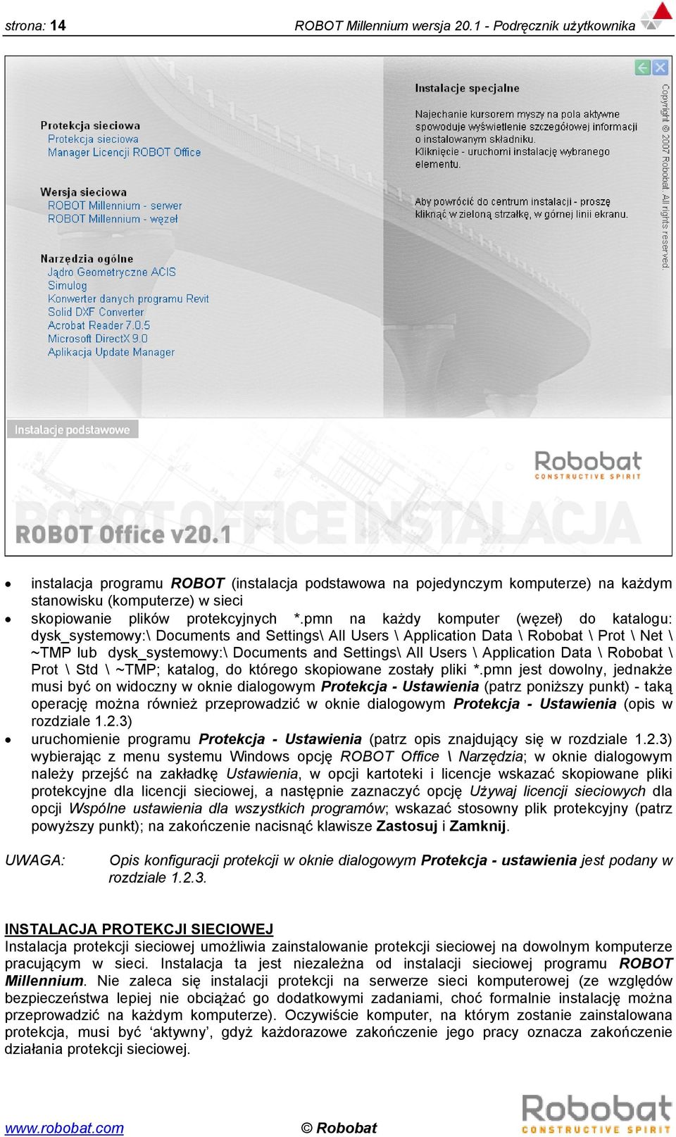 pmn na każdy komputer (węzeł) do katalogu: dysk_systemowy:\ Documents and Settings\ All Users \ Application Data \ Robobat \ Prot \ Net \ ~TMP lub dysk_systemowy:\ Documents and Settings\ All Users \