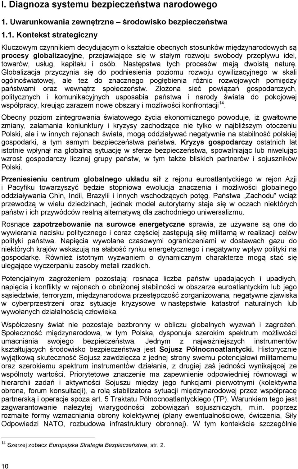 1. Kontekst strategiczny Kluczowym czynnikiem decydującym o kształcie obecnych stosunków międzynarodowych są procesy globalizacyjne, przejawiające się w stałym rozwoju swobody przepływu idei,