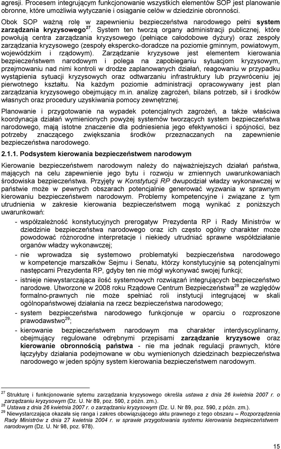 System ten tworzą organy administracji publicznej, które powołują centra zarządzania kryzysowego (pełniące całodobowe dyżury) oraz zespoły zarządzania kryzysowego (zespoły ekspercko-doradcze na