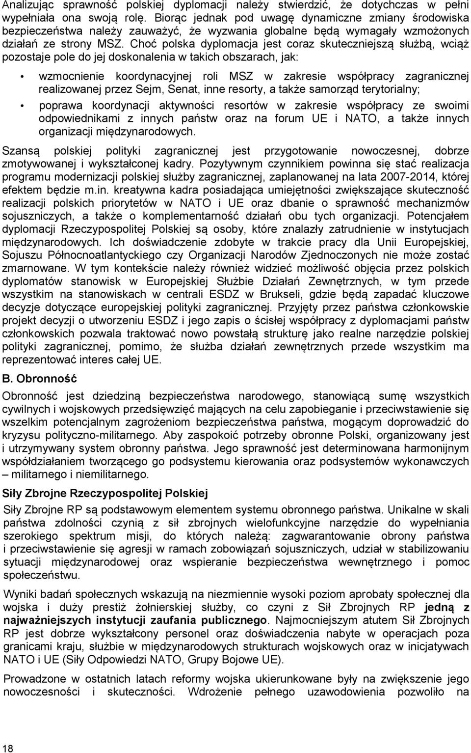 Choć polska dyplomacja jest coraz skuteczniejszą służbą, wciąż pozostaje pole do jej doskonalenia w takich obszarach, jak: wzmocnienie koordynacyjnej roli MSZ w zakresie współpracy zagranicznej