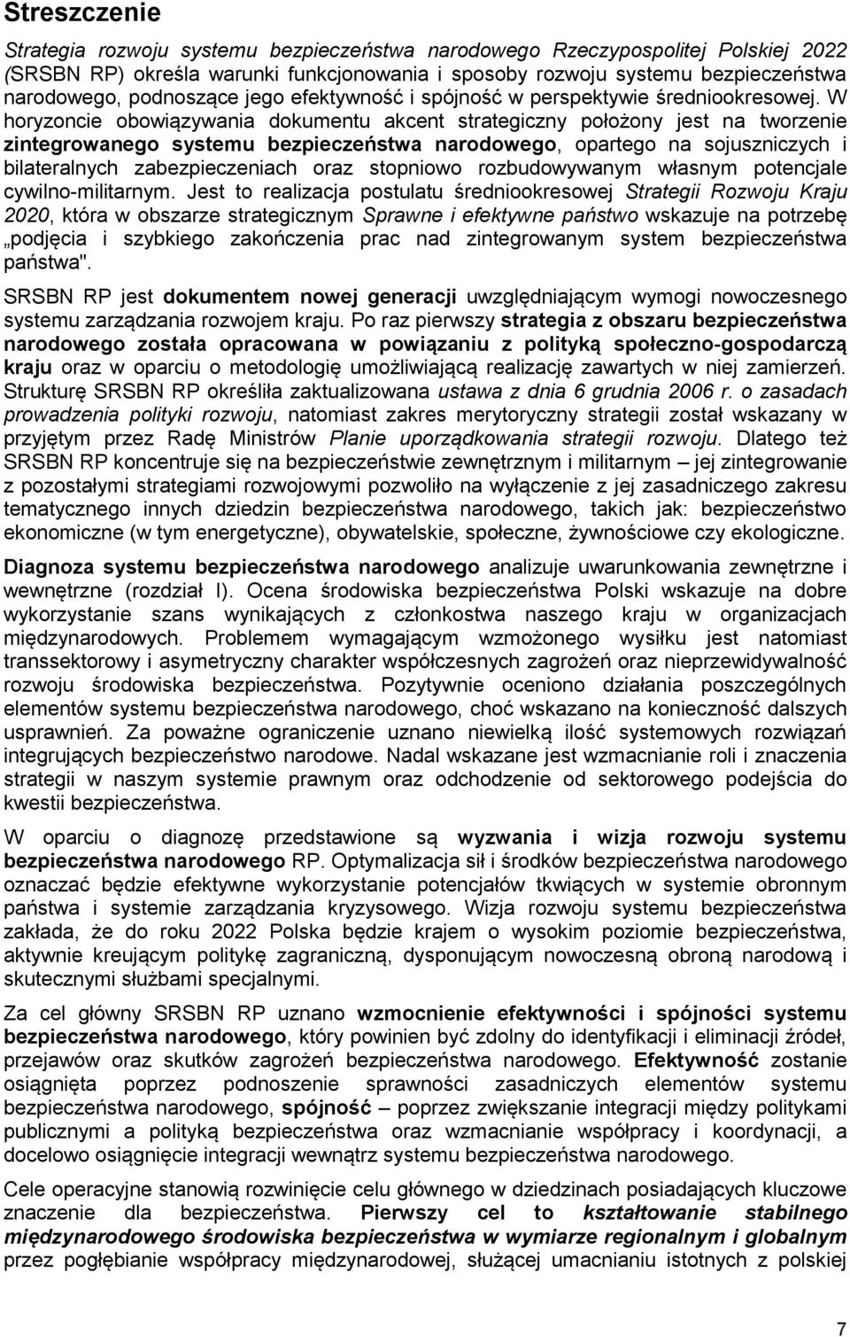 W horyzoncie obowiązywania dokumentu akcent strategiczny położony jest na tworzenie zintegrowanego systemu bezpieczeństwa narodowego, opartego na sojuszniczych i bilateralnych zabezpieczeniach oraz