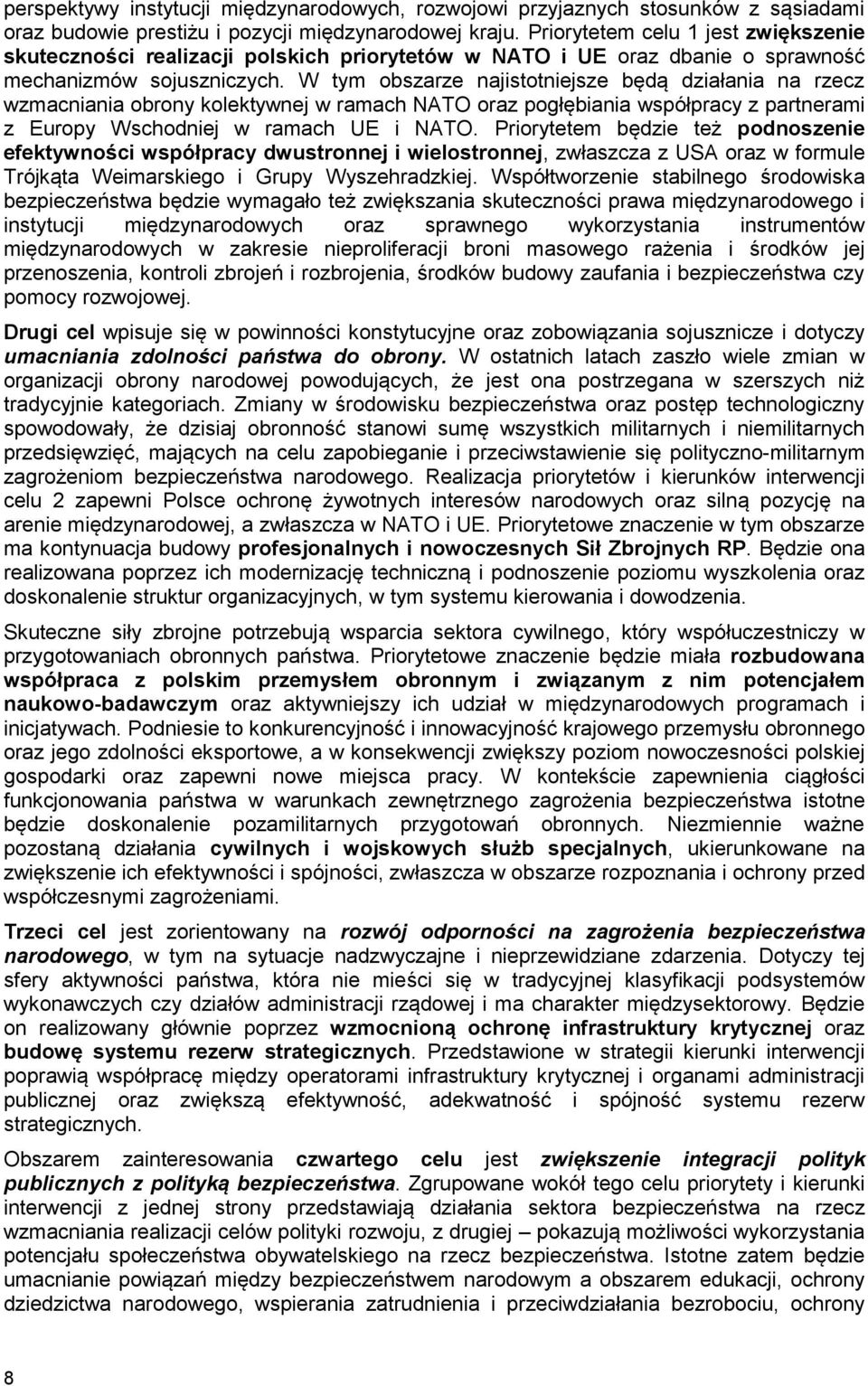 W tym obszarze najistotniejsze będą działania na rzecz wzmacniania obrony kolektywnej w ramach NATO oraz pogłębiania współpracy z partnerami z Europy Wschodniej w ramach UE i NATO.