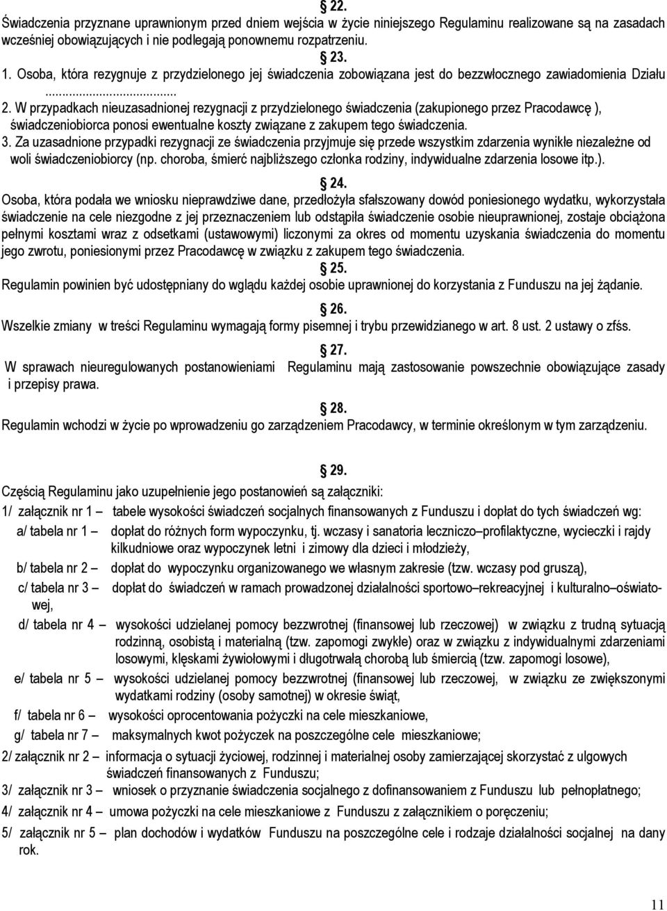 W przypadkach nieuzasadnionej rezygnacji z przydzielonego świadczenia (zakupionego przez Pracodawcę ), świadczeniobiorca ponosi ewentualne koszty związane z zakupem tego świadczenia. 3.