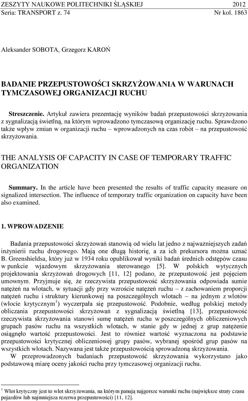 Artykuł zawiera prezentację wyników badań przepustowości skrzyżowania z sygnalizacją świetlną, na którym wprowadzono tymczasową organizację ruchu.