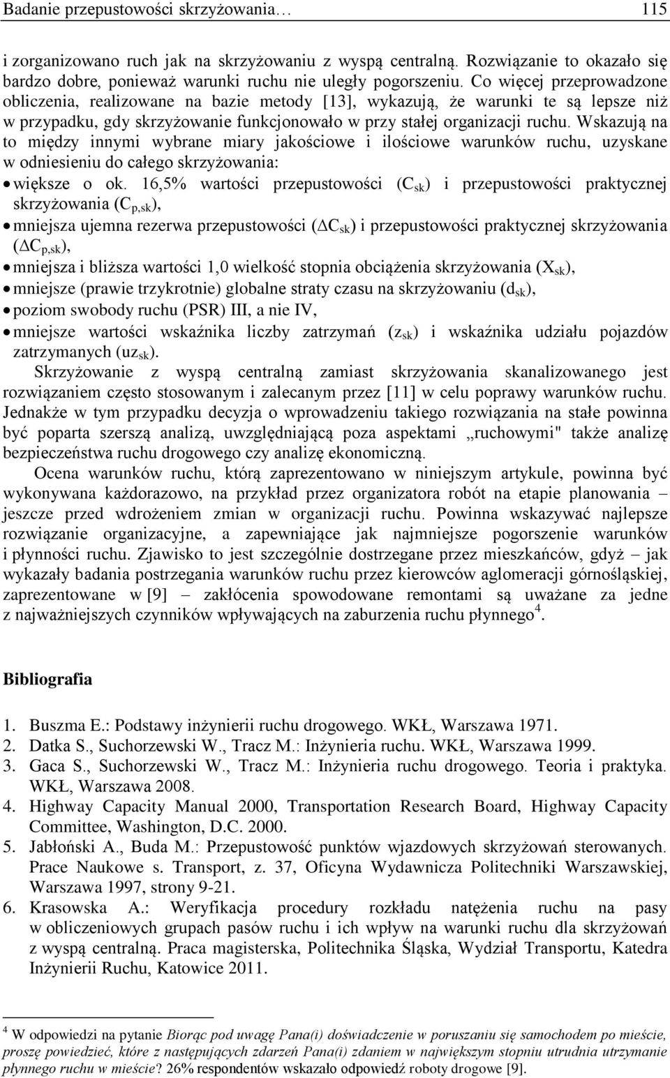 Wskazują na to między innymi wybrane miary jakościowe i ilościowe warunków ruchu, uzyskane w odniesieniu do całego skrzyżowania: większe o ok.