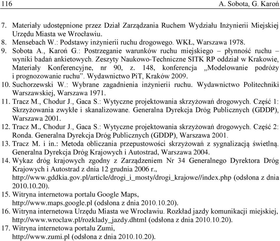 Zeszyty Naukowo-Techniczne SITK RP oddział w Krakowie, Materiały Konferencyjne, nr 90, z. 148, konferencja Modelowanie podróży i prognozowanie ruchu. Wydawnictwo PiT, Kraków 2009. 10. Suchorzewski W.