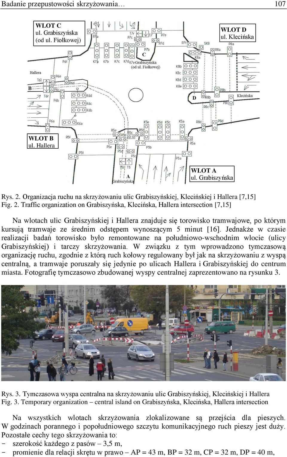 Traffic organization on Grabiszyńska, Klecińska, Hallera intersection [7,15] Na wlotach ulic Grabiszyńskiej i Hallera znajduje się torowisko tramwajowe, po którym kursują tramwaje ze średnim odstępem