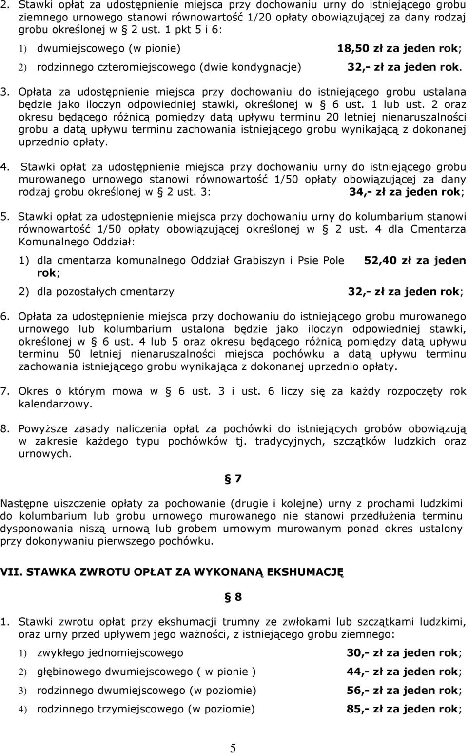 ,- zł za jeden rok. 3. Opłata za udostępnienie miejsca przy dochowaniu do istniejącego grobu ustalana będzie jako iloczyn odpowiedniej stawki, określonej w 6 ust. 1 lub ust.