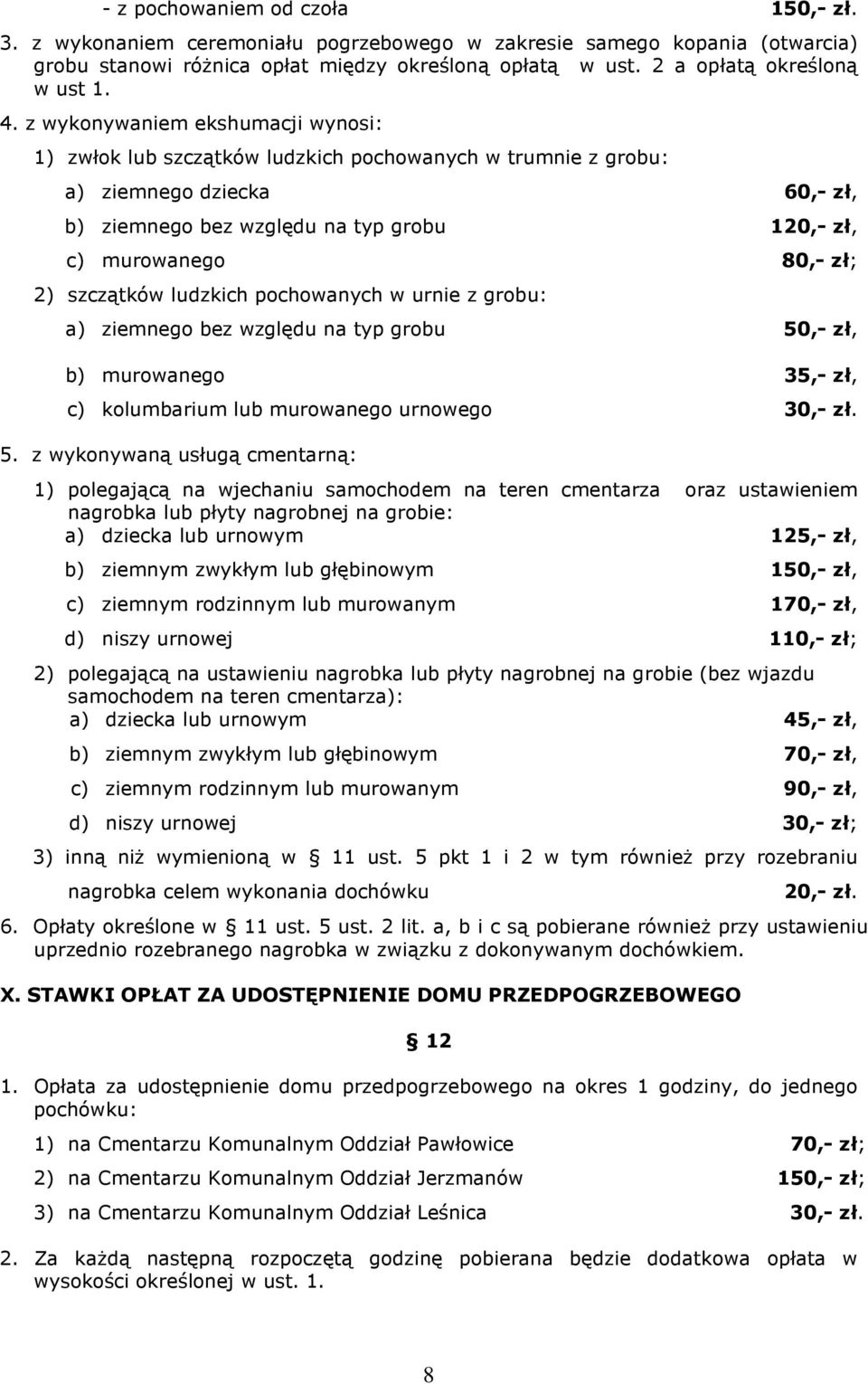 z wykonywaniem ekshumacji wynosi: 1) zwłok lub szczątków ludzkich pochowanych w trumnie z grobu: a) ziemnego dziecka 60,- zł, b) ziemnego bez względu na typ grobu 120,- zł, c) murowanego 80,- zł; 2)