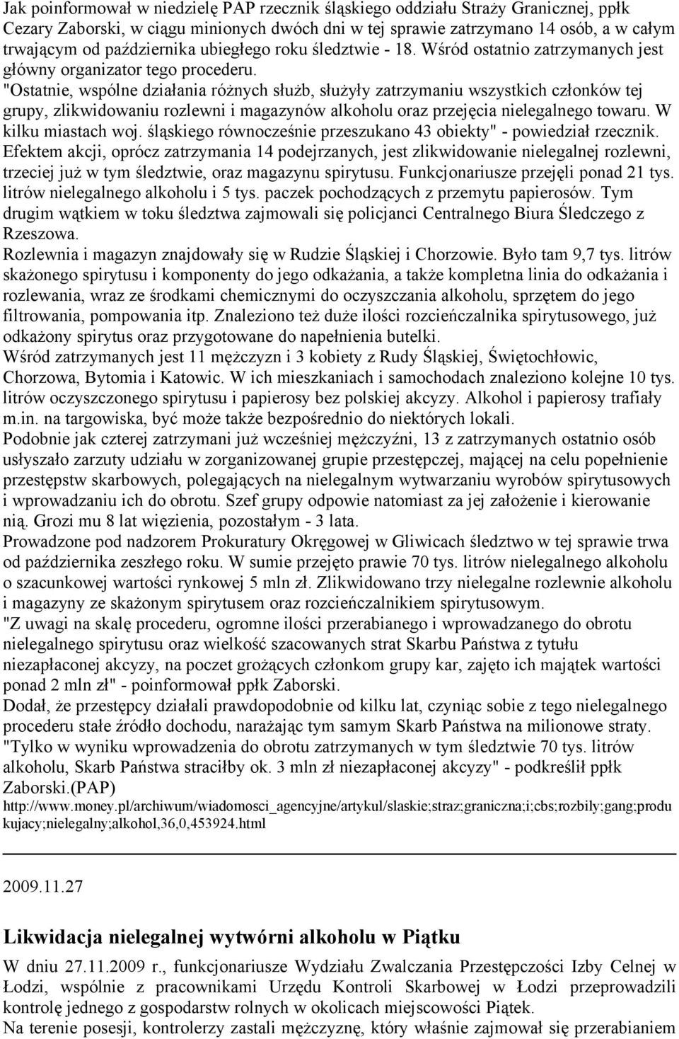 "Ostatnie, wspólne działania różnych służb, służyły zatrzymaniu wszystkich członków tej grupy, zlikwidowaniu rozlewni i magazynów alkoholu oraz przejęcia nielegalnego towaru. W kilku miastach woj.
