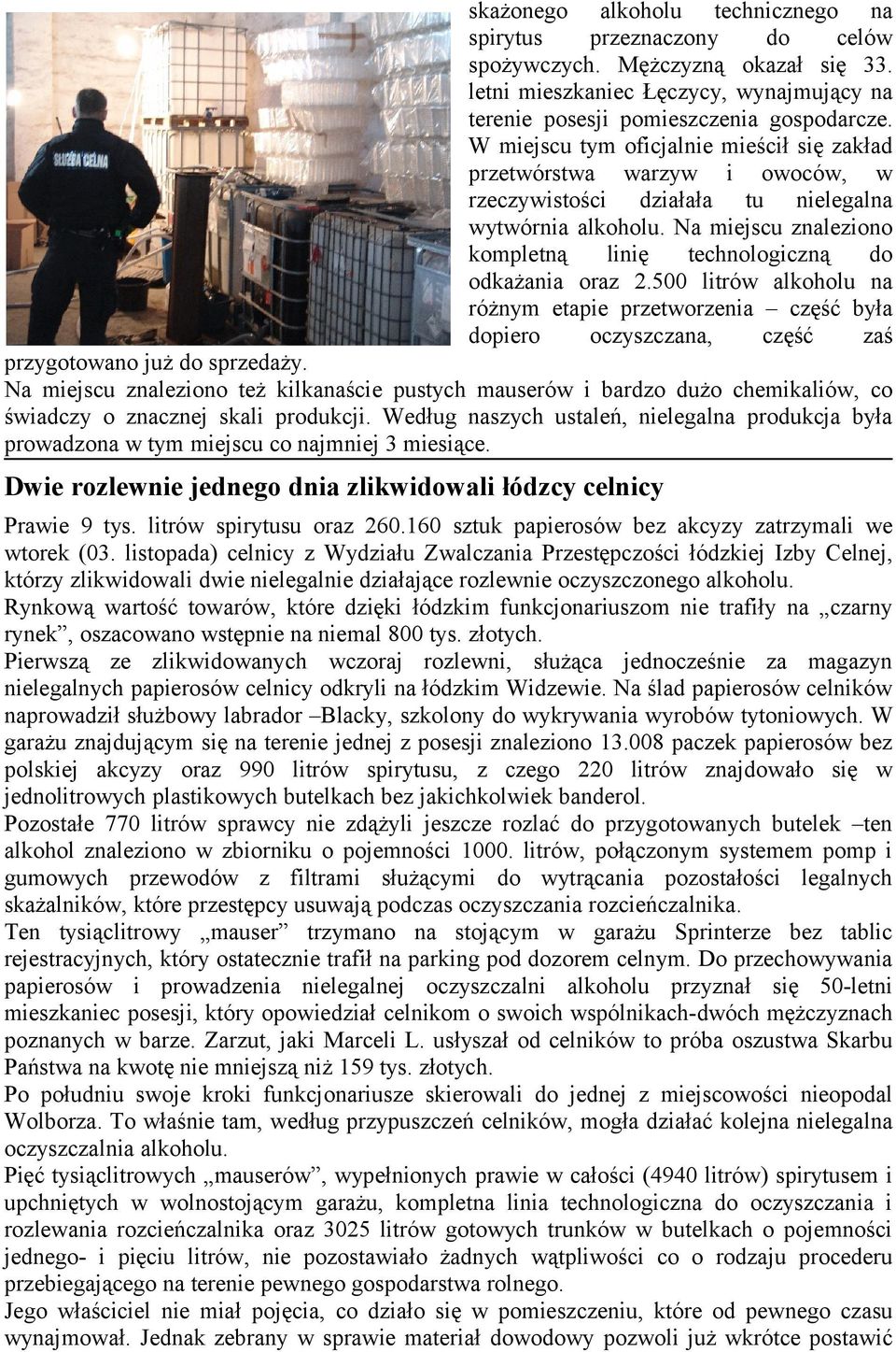 Na miejscu znaleziono kompletną linię technologiczną do odkażania oraz 2.500 litrów alkoholu na różnym etapie przetworzenia część była dopiero oczyszczana, część zaś przygotowano już do sprzedaży.