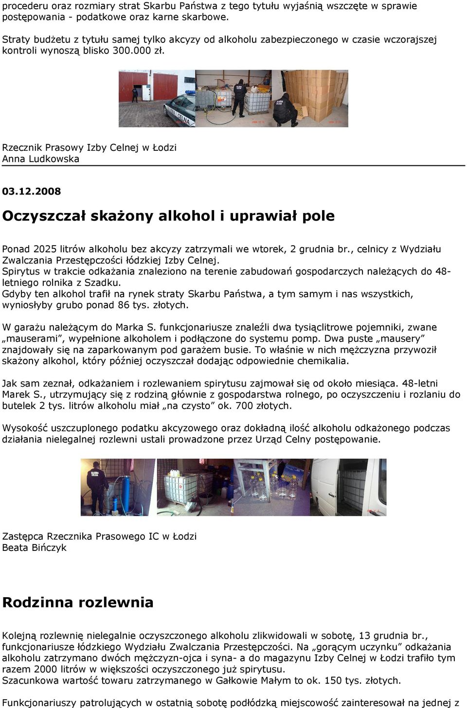 2008 Oczyszczał skażony alkohol i uprawiał pole Ponad 2025 litrów alkoholu bez akcyzy zatrzymali we wtorek, 2 grudnia br., celnicy z Wydziału Zwalczania Przestępczości łódzkiej Izby Celnej.