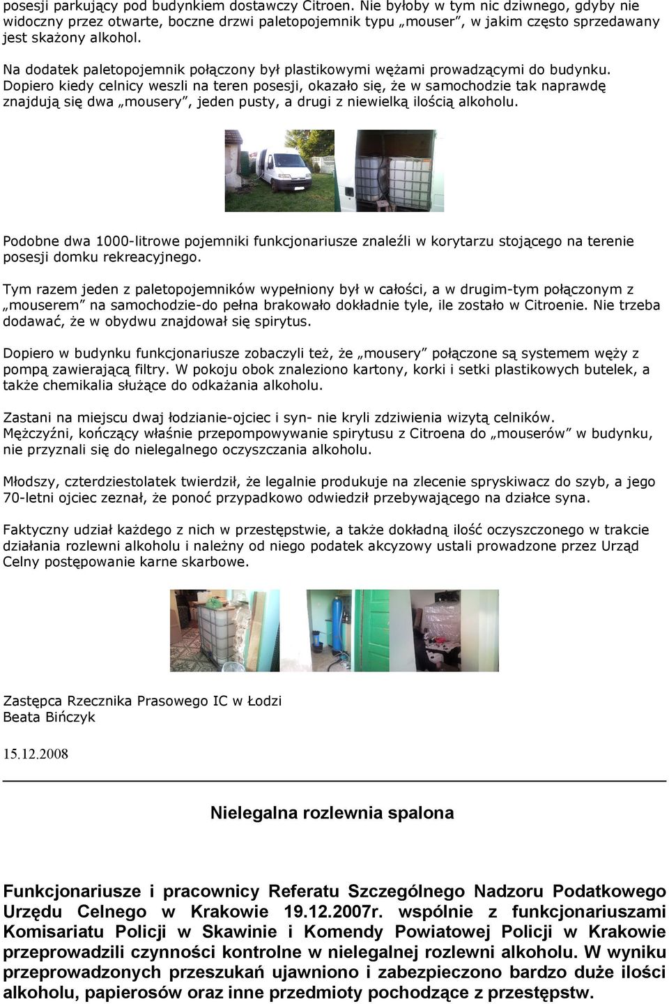 Na dodatek paletopojemnik połączony był plastikowymi wężami prowadzącymi do budynku.