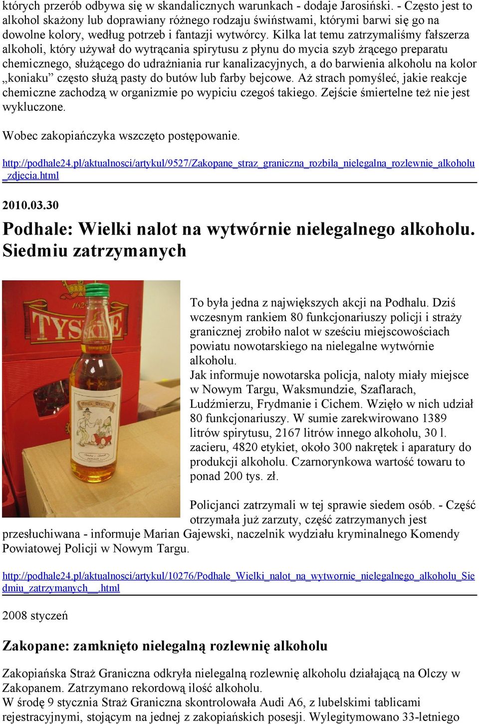 Kilka lat temu zatrzymaliśmy fałszerza alkoholi, który używał do wytrącania spirytusu z płynu do mycia szyb żrącego preparatu chemicznego, służącego do udrażniania rur kanalizacyjnych, a do barwienia