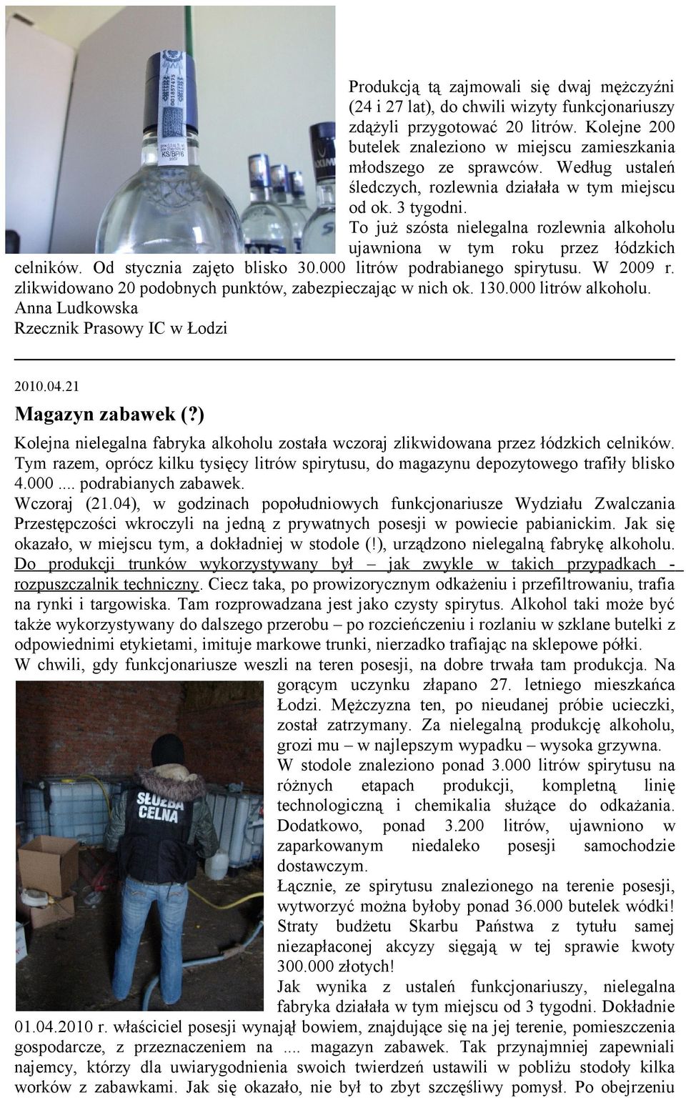 000 litrów podrabianego spirytusu. W 2009 r. zlikwidowano 20 podobnych punktów, zabezpieczając w nich ok. 130.000 litrów alkoholu. Anna Ludkowska Rzecznik Prasowy IC w Łodzi 2010.04.