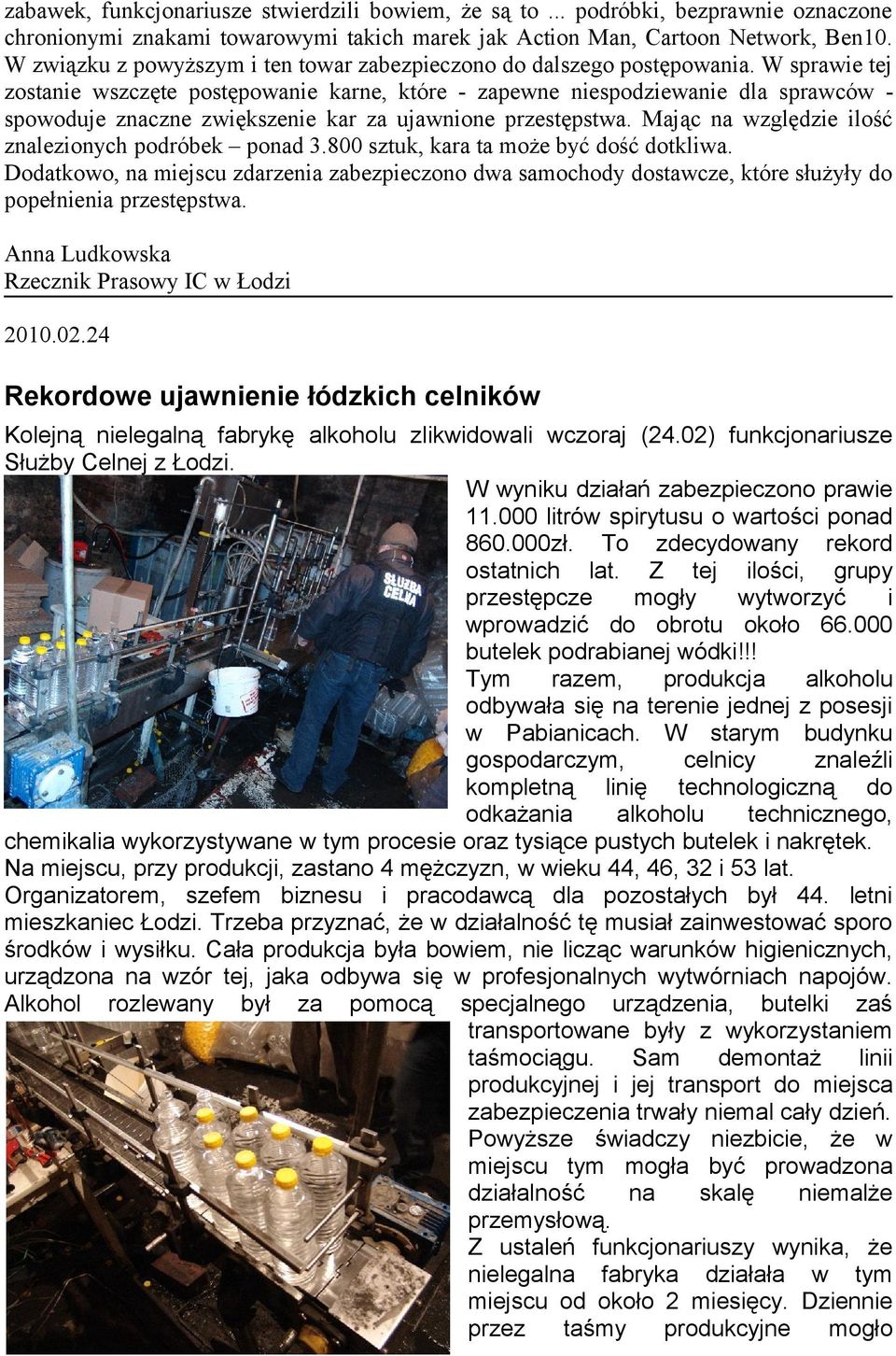 W sprawie tej zostanie wszczęte postępowanie karne, które - zapewne niespodziewanie dla sprawców spowoduje znaczne zwiększenie kar za ujawnione przestępstwa.