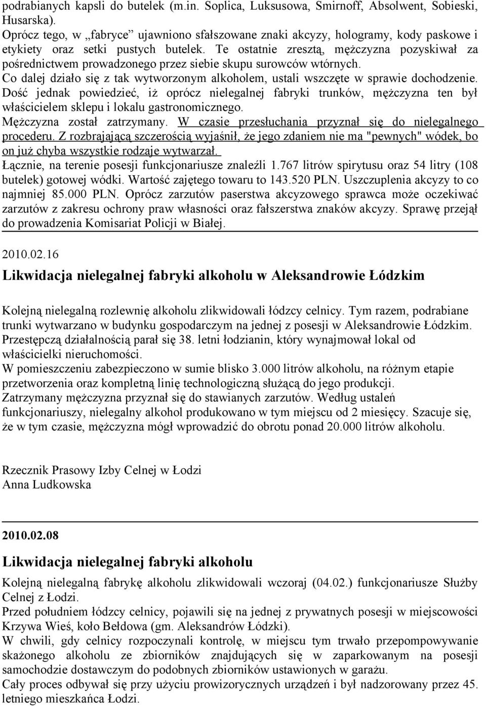 Te ostatnie zresztą, mężczyzna pozyskiwał za pośrednictwem prowadzonego przez siebie skupu surowców wtórnych. Co dalej działo się z tak wytworzonym alkoholem, ustali wszczęte w sprawie dochodzenie.