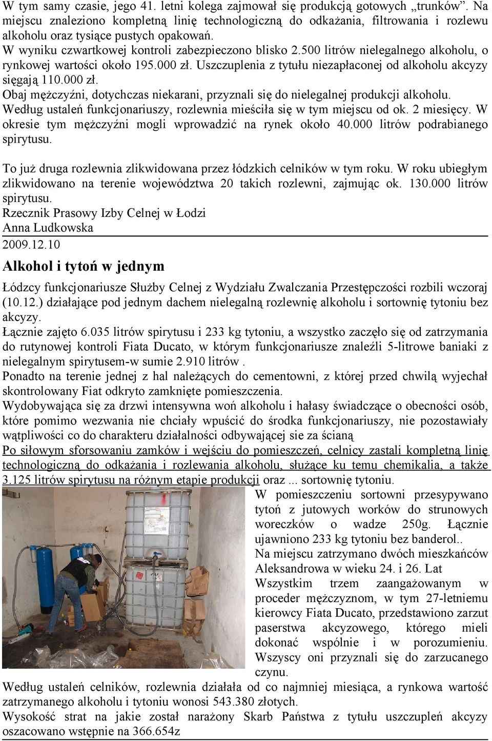 500 litrów nielegalnego alkoholu, o rynkowej wartości około 195.000 zł. Uszczuplenia z tytułu niezapłaconej od alkoholu akcyzy sięgają 110.000 zł. Obaj mężczyźni, dotychczas niekarani, przyznali się do nielegalnej produkcji alkoholu.